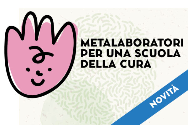 “Metalaboratori per una scuola della cura”: educare all’etica, all’affettività e all’ecologia