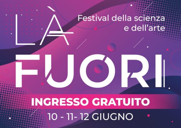 In arrivo Là Fuori - Festival della Scienza e dell'arte